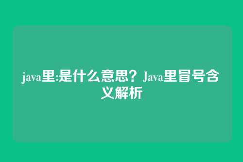 java里:是什么意思？Java里冒号含义解析