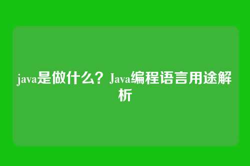 java是做什么？Java编程语言用途解析