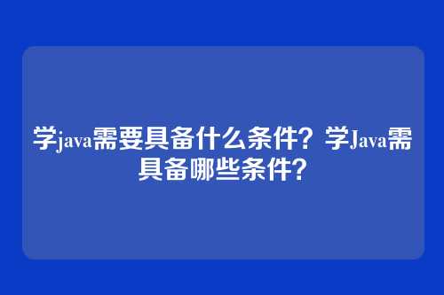 学java需要具备什么条件？学Java需具备哪些条件？