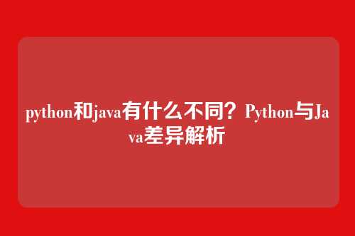 python和java有什么不同？Python与Java差异解析