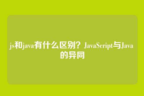 js和java有什么区别？JavaScript与Java的异同