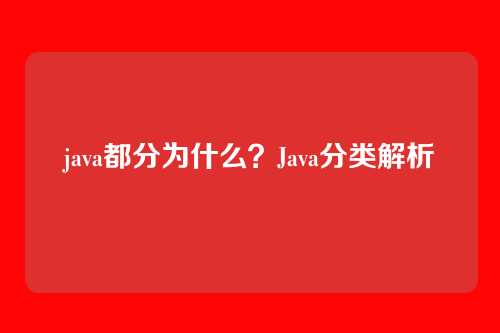 java都分为什么？Java分类解析