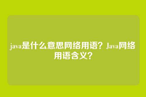 java是什么意思网络用语？Java网络用语含义？