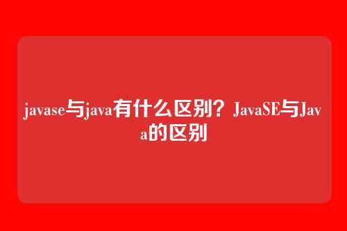 javase与java有什么区别？JavaSE与Java的区别