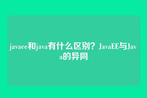 javaee和java有什么区别？JavaEE与Java的异同