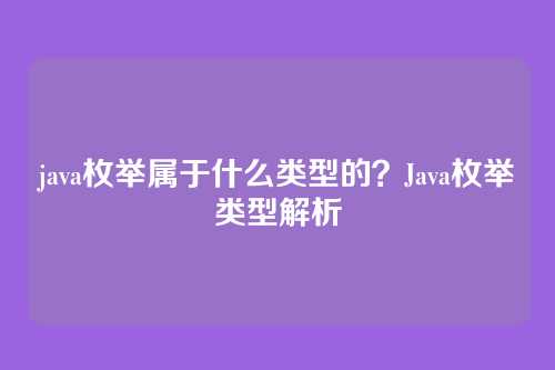 java枚举属于什么类型的？Java枚举类型解析