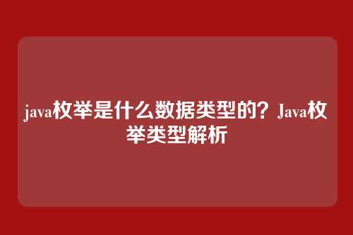 java枚举是什么数据类型的？Java枚举类型解析