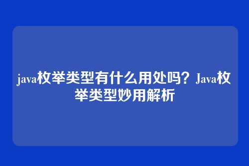 java枚举类型有什么用处吗？Java枚举类型妙用解析
