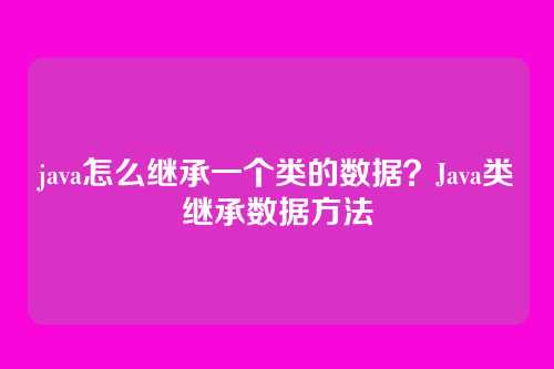 java怎么继承一个类的数据？Java类继承数据方法