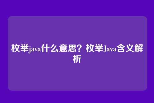 枚举java什么意思？枚举Java含义解析