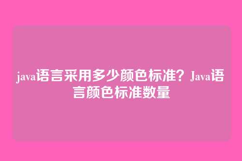 java语言采用多少颜色标准？Java语言颜色标准数量