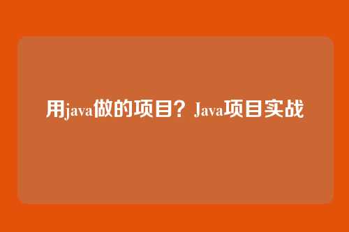 用java做的项目？Java项目实战