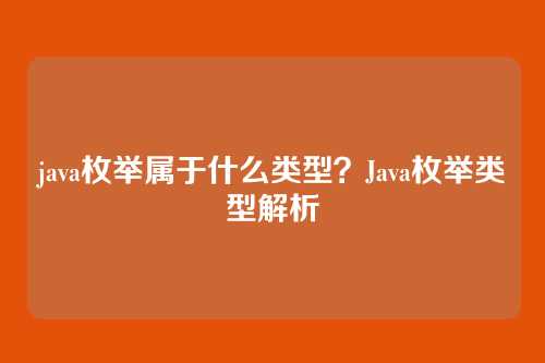 java枚举属于什么类型?Java枚举类型解析