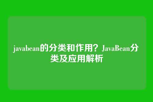 javabean的分类和作用?JavaBean分类及应用解析