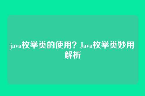 java枚举类的使用？Java枚举类妙用解析