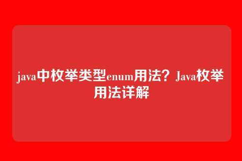 java中枚举类型enum用法？Java枚举用法详解