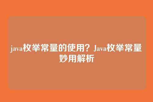 java枚举常量的使用?Java枚举常量妙用解析
