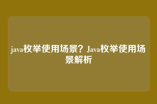 java枚举使用场景？Java枚举使用场景解析