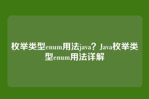 枚举类型enum用法java？Java枚举类型enum用法详解