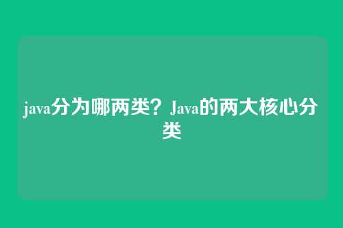 java分为哪两类?Java的两大核心分类
