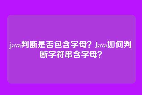java判断是否包含字母?Java如何判断字符串含字母?