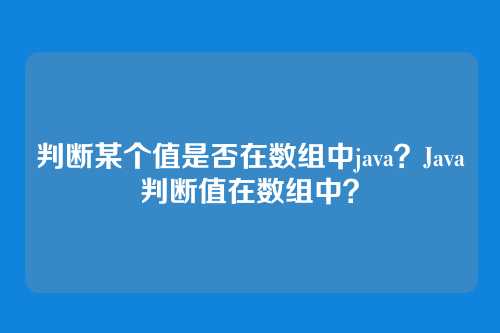 判断某个值是否在数组中java?Java判断值在数组中?