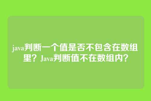 java判断一个值是否不包含在数组里?Java判断值不在数组内?