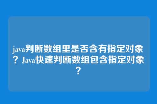 java判断数组里是否含有指定对象?Java快速判断数组包含指定对象?