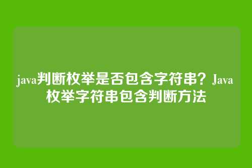 java判断枚举是否包含字符串?Java枚举字符串包含判断方法