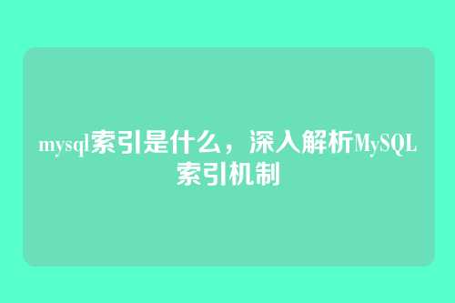 mysql索引是什么,深入解析MySQL索引机制