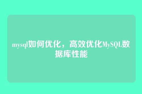 mysql如何优化,高效优化MySQL数据库性能