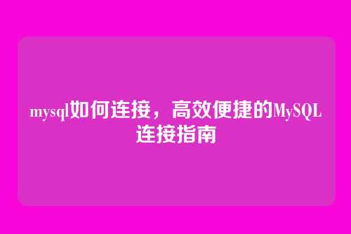 mysql如何连接,高效便捷的MySQL连接指南