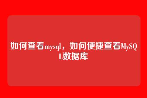 如何查看mysql,如何便捷查看MySQL数据库