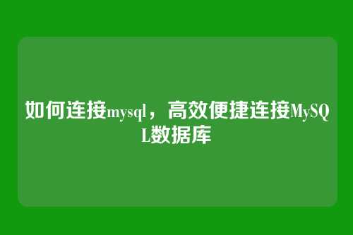 如何连接mysql,高效便捷连接MySQL数据库
