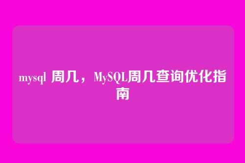 mysql 周几,MySQL周几查询优化指南
