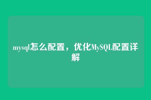 mysql怎么配置,优化MySQL配置详解