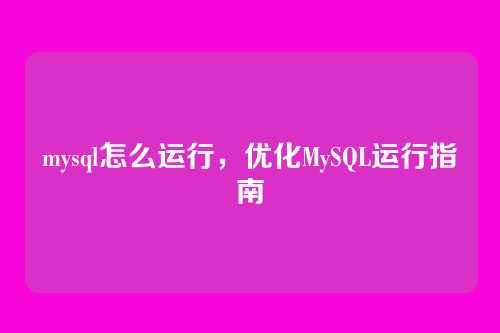 mysql怎么运行,优化MySQL运行指南