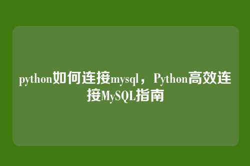 python如何连接mysql,Python高效连接MySQL指南