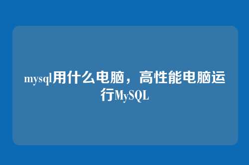 mysql用什么电脑,高性能电脑运行MySQL