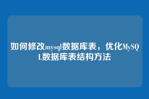如何修改mysql数据库表,优化MySQL数据库表结构方法
