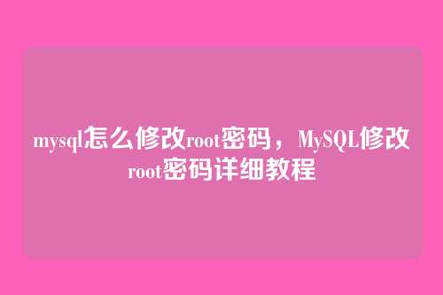 mysql怎么修改root密码,MySQL修改root密码详细教程