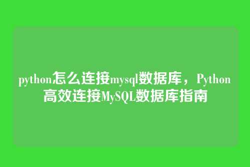 python怎么连接mysql数据库,Python高效连接MySQL数据库指南