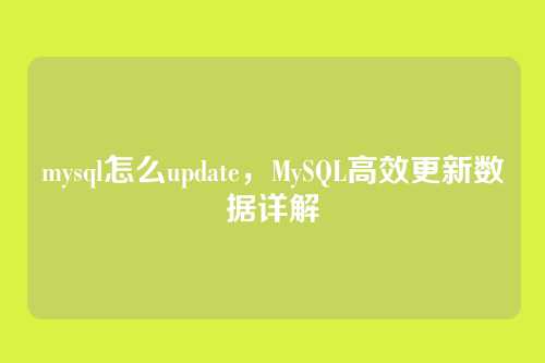 mysql怎么update,MySQL高效更新数据详解