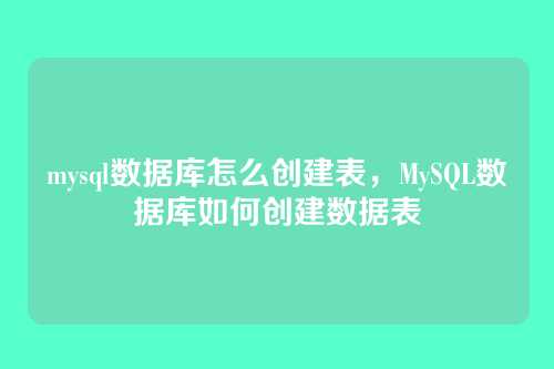 mysql数据库怎么创建表,MySQL数据库如何创建数据表