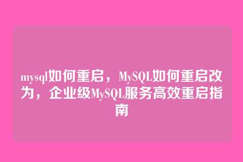 mysql如何重启,MySQL如何重启改为,企业级MySQL服务高效重启指南