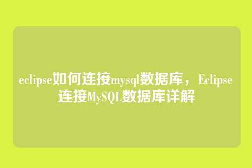eclipse如何连接mysql数据库,Eclipse连接MySQL数据库详解