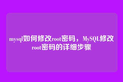 mysql如何修改root密码,MySQL修改root密码的详细步骤