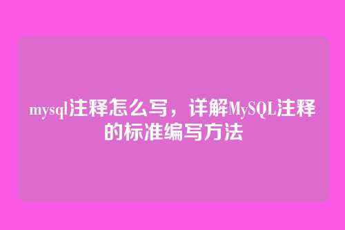 mysql注释怎么写,详解MySQL注释的标准编写方法