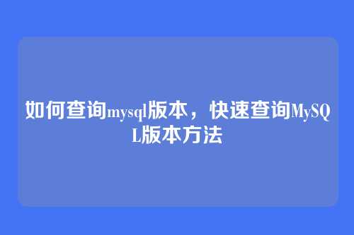 如何查询mysql版本,快速查询MySQL版本方法