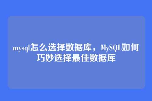mysql怎么选择数据库,MySQL如何巧妙选择最佳数据库